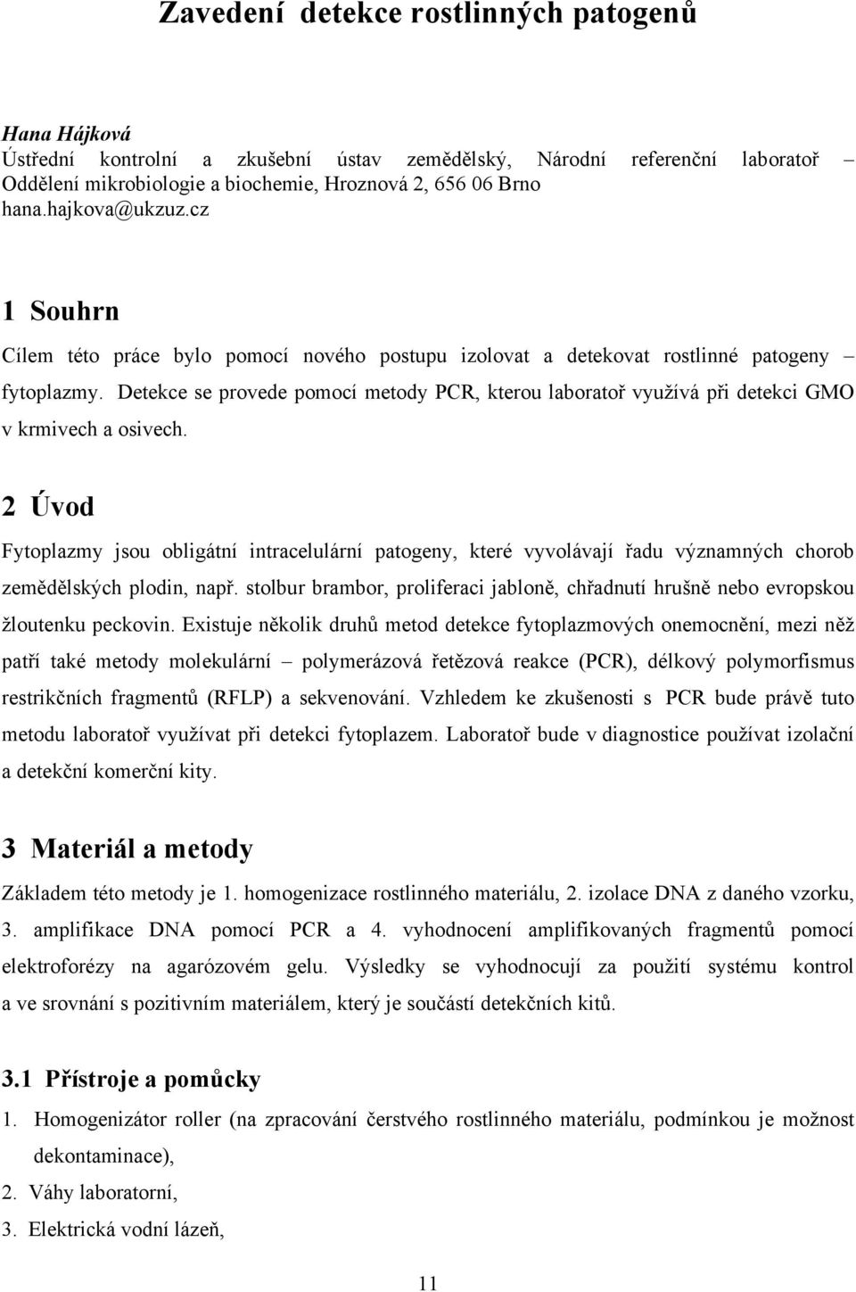 Detekce se provede pomocí metody PCR, kterou laboratoř využívá při detekci GMO v krmivech a osivech.