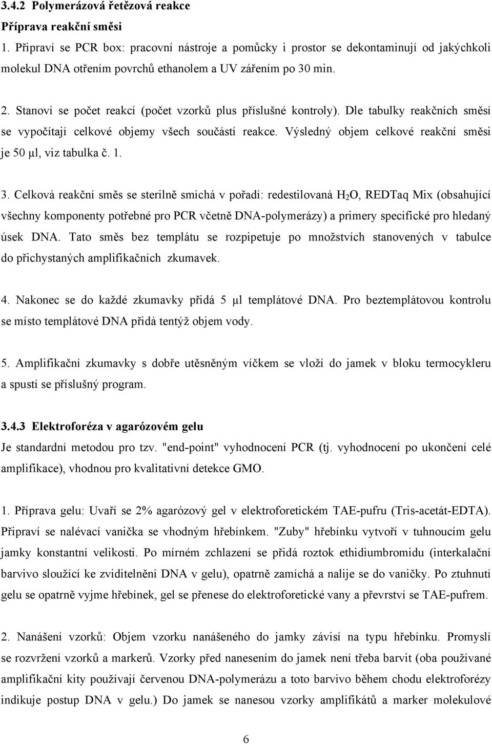 Stanoví se počet reakcí (počet vzorků plus příslušné kontroly). Dle tabulky reakčních směsí se vypočítají celkové objemy všech součástí reakce.