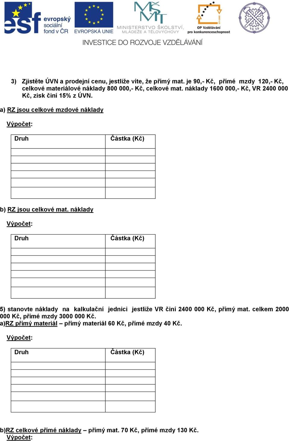 náklady 1600 000,- Kč, VR 2400 000 Kč, zisk činí 15% z ÚVN. a) RZ jsou celkové mzdové náklady Druh b) RZ jsou celkové mat.