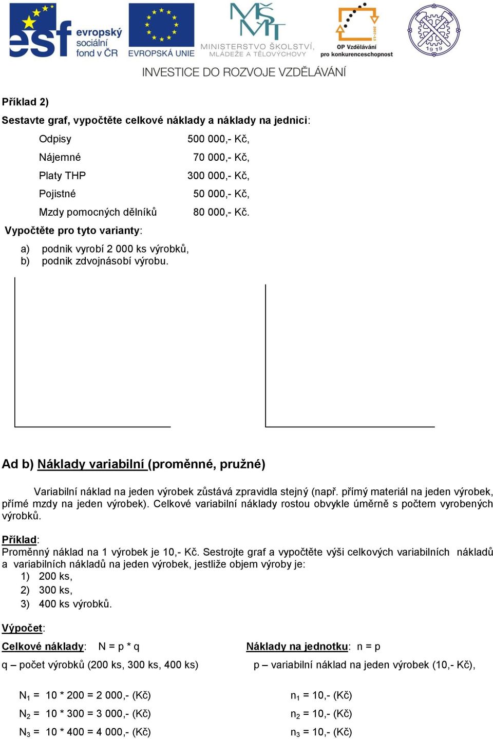 Ad b) Náklady variabilní (proměnné, pružné) Variabilní náklad na jeden výrobek zůstává zpravidla stejný (např. přímý materiál na jeden výrobek, přímé mzdy na jeden výrobek).