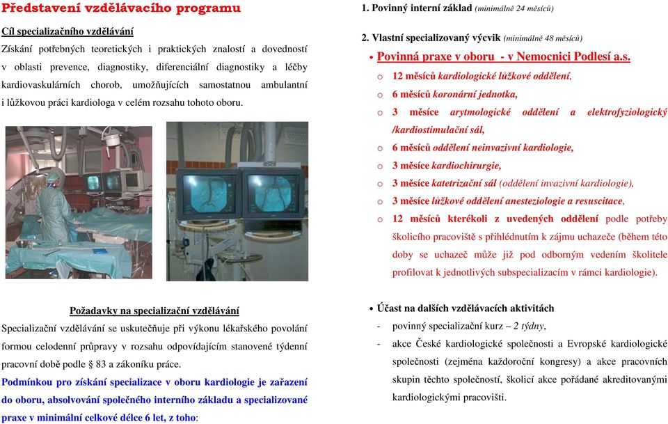 Vlastní specializvaný výcvik (minimálně 48 měsíců) Pvinná praxe v bru - v Nemcnici Pdlesí a.s. 12 měsíců kardilgické lůžkvé ddělení, 6 měsíců krnární jedntka, 3 měsíce arytmlgické ddělení a