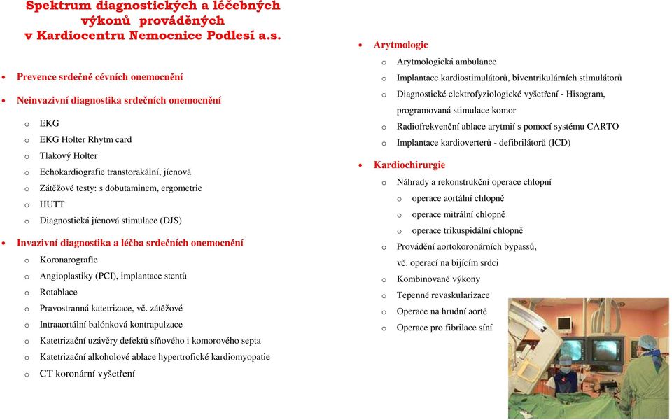 a.s. Prevence srdečně cévních nemcnění Neinvazivní diagnstika srdečních nemcnění EKG EKG Hlter Rhytm card Tlakvý Hlter Echkardigrafie transtrakální, jícnvá Zátěžvé testy: s dbutaminem, ergmetrie HUTT