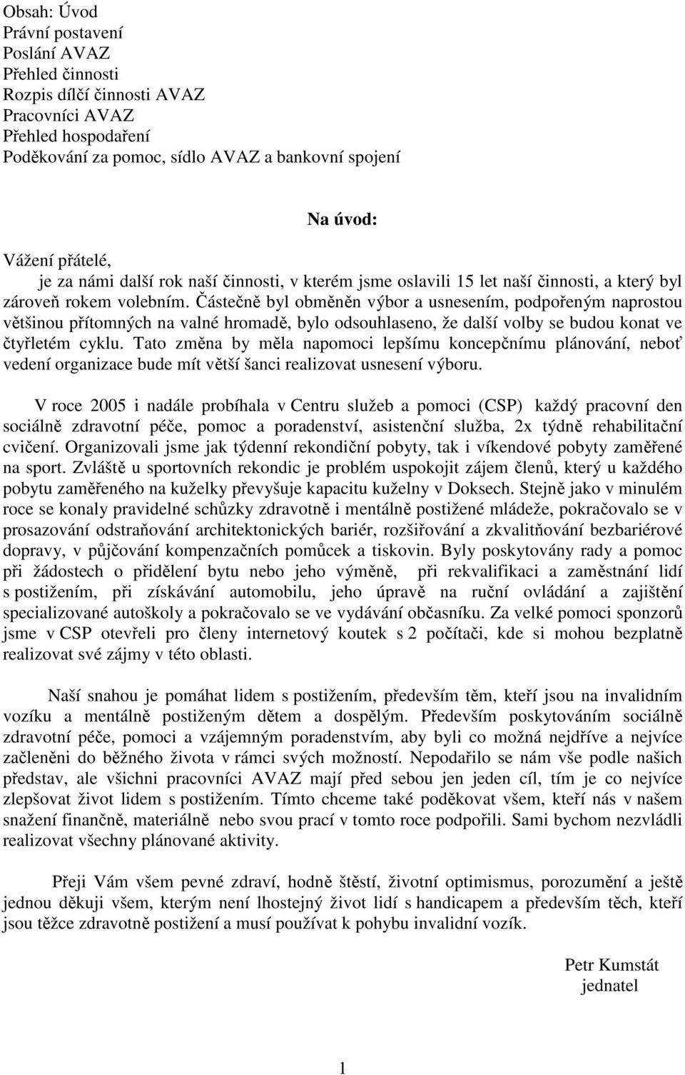 Částečně byl obměněn výbor a usnesením, podpořeným naprostou většinou přítomných na valné hromadě, bylo odsouhlaseno, že další volby se budou konat ve čtyřletém cyklu.