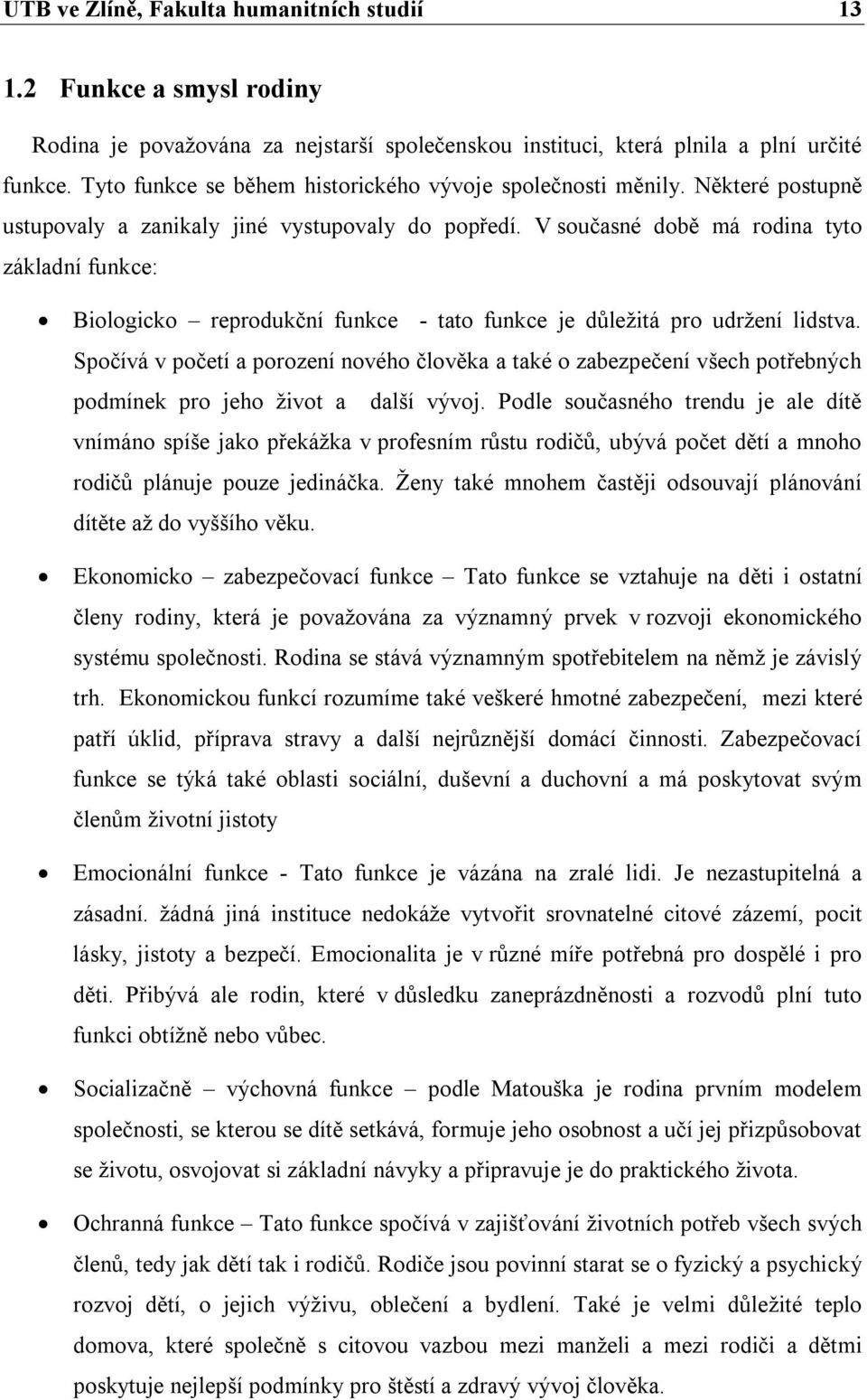 V současné době má rodina tyto základní funkce: Biologicko reprodukční funkce - tato funkce je důležitá pro udržení lidstva.