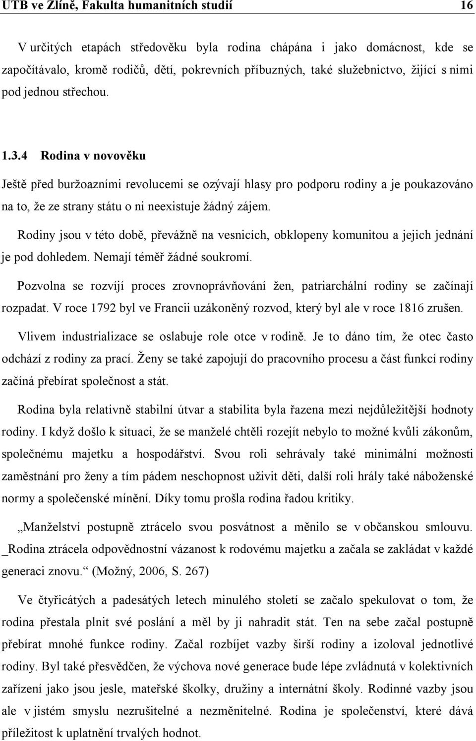 Rodiny jsou v této době, převážně na vesnicích, obklopeny komunitou a jejich jednání je pod dohledem. Nemají téměř žádné soukromí.