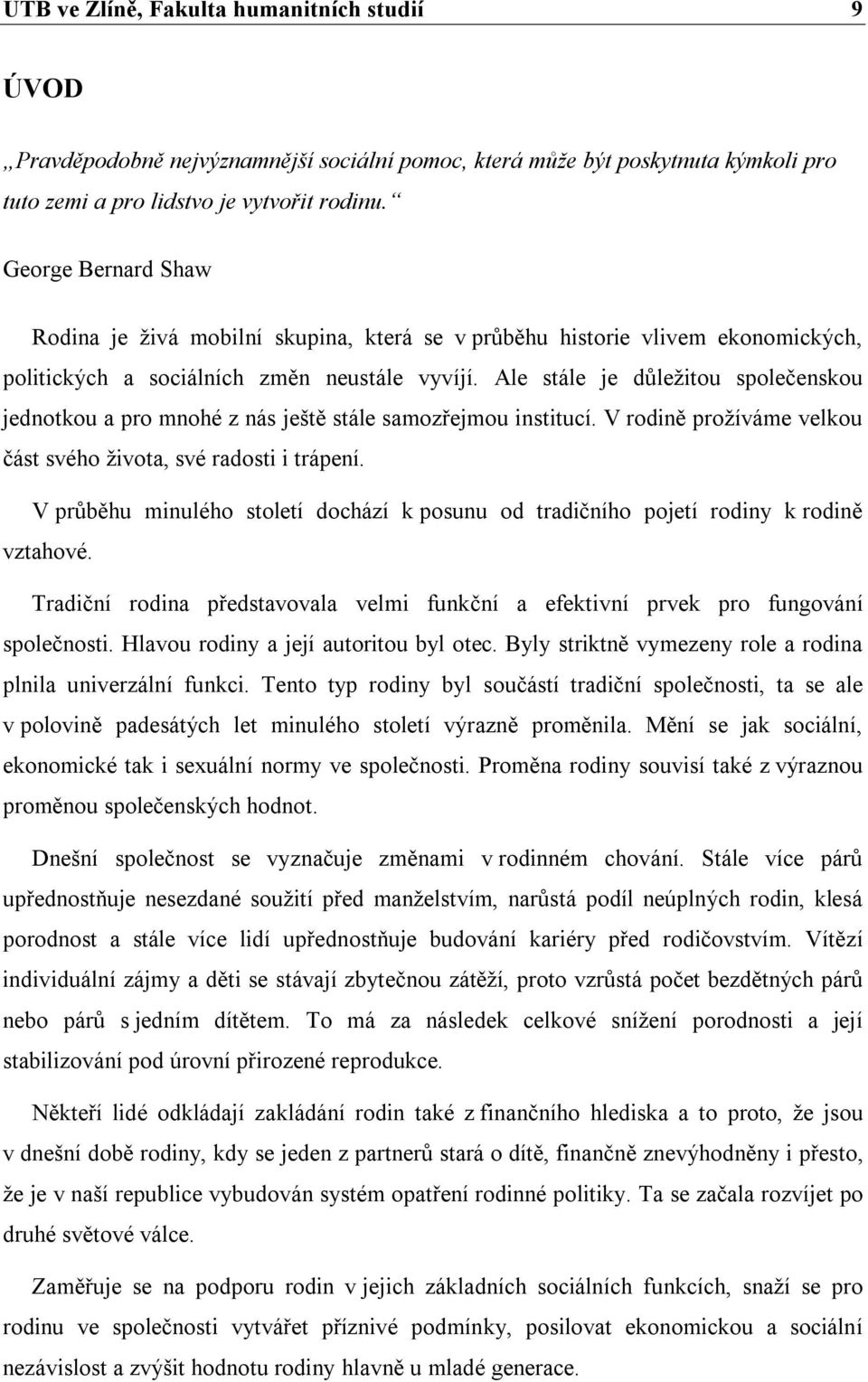 Ale stále je důležitou společenskou jednotkou a pro mnohé z nás ještě stále samozřejmou institucí. V rodině prožíváme velkou část svého života, své radosti i trápení.