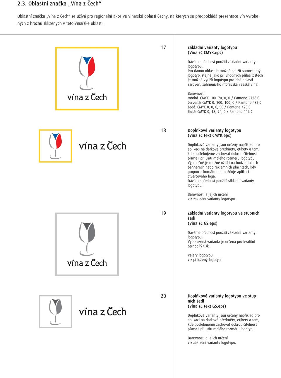 eps) Pro danou oblast je možné použít samostatný logotyp, stejně jako při vhodných příležitostech je možné využít logotypu pro obě oblasti zároveň, zahrnujícího moravská i česká vína.