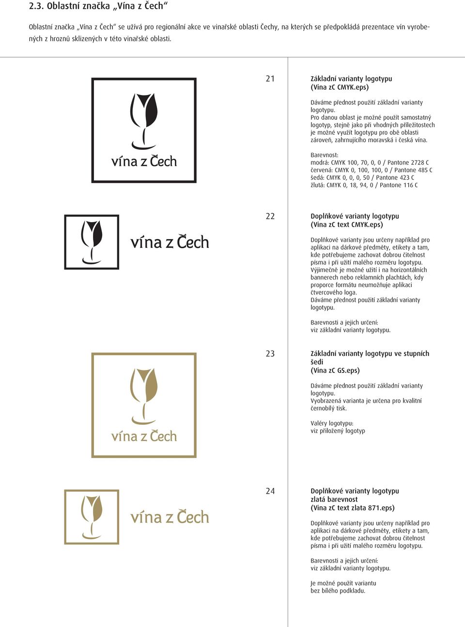 eps) Pro danou oblast je možné použít samostatný logotyp, stejně jako při vhodných příležitostech je možné využít logotypu pro obě oblasti zároveň, zahrnujícího moravská i česká vína.