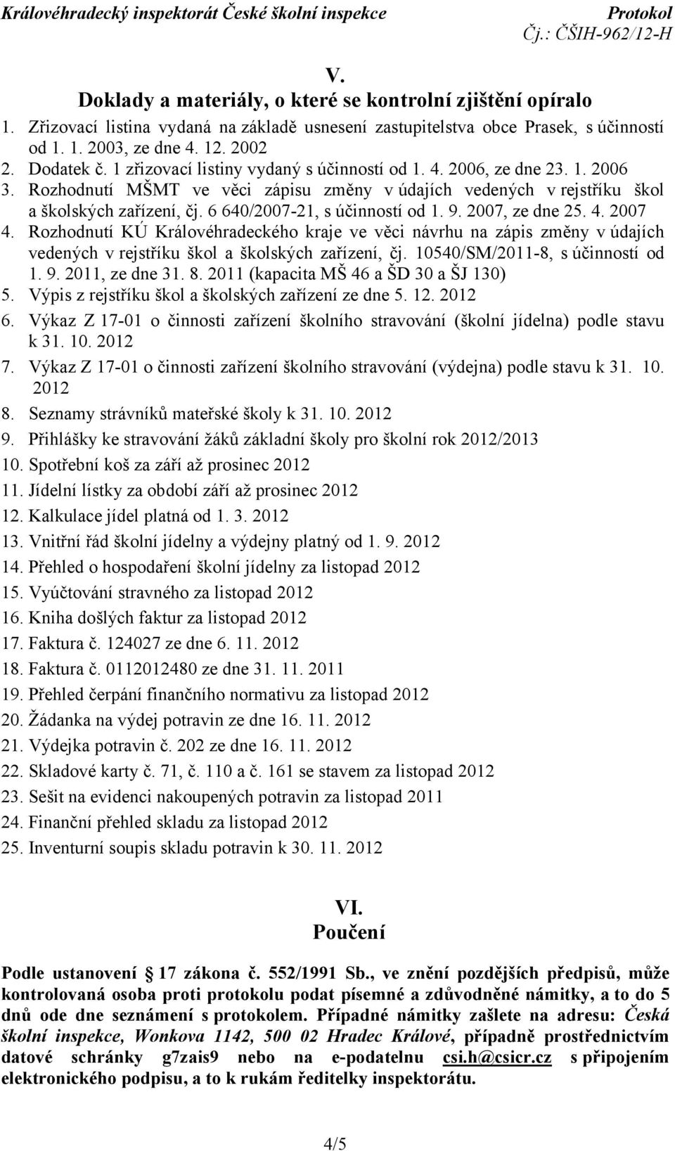 6 640/2007-21, s účinností od 1. 9. 2007, ze dne 25. 4. 2007 4. Rozhodnutí KÚ Královéhradeckého kraje ve věci návrhu na zápis změny vúdajích vedených v rejstříku škol a školských zařízení, čj.