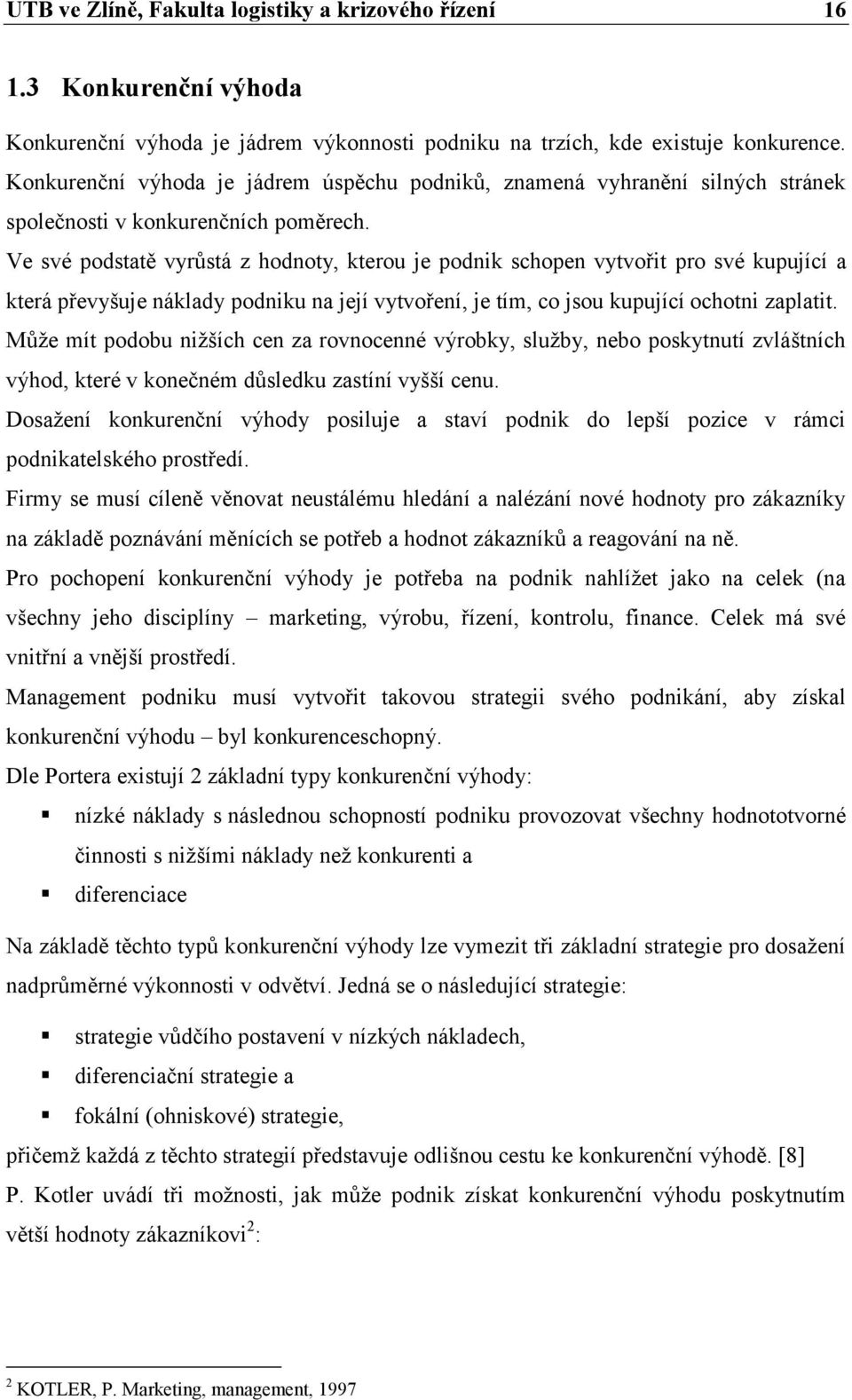 Ve své podstatě vyrůstá z hodnoty, kterou je podnik schopen vytvořit pro své kupující a která převyšuje náklady podniku na její vytvoření, je tím, co jsou kupující ochotni zaplatit.