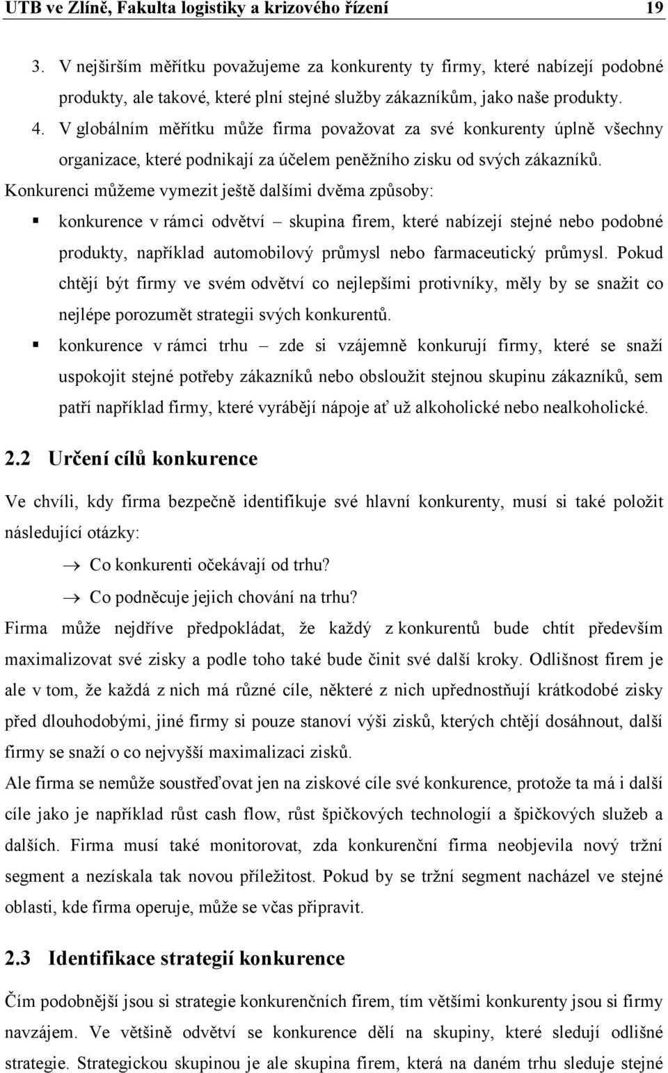 Konkurenci můžeme vymezit ještě dalšími dvěma způsoby: konkurence v rámci odvětví skupina firem, které nabízejí stejné nebo podobné produkty, například automobilový průmysl nebo farmaceutický průmysl.