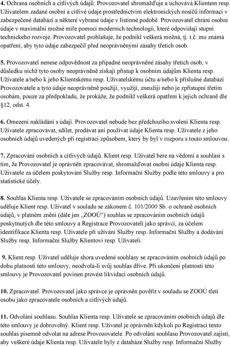 Provozovatel chrání osobní údaje v maximální možné míře pomocí moderních technologií, které odpovídají stupni technického rozvoje. Provozovatel prohlašuje, že podnikl veškerá možná, tj. t.č.