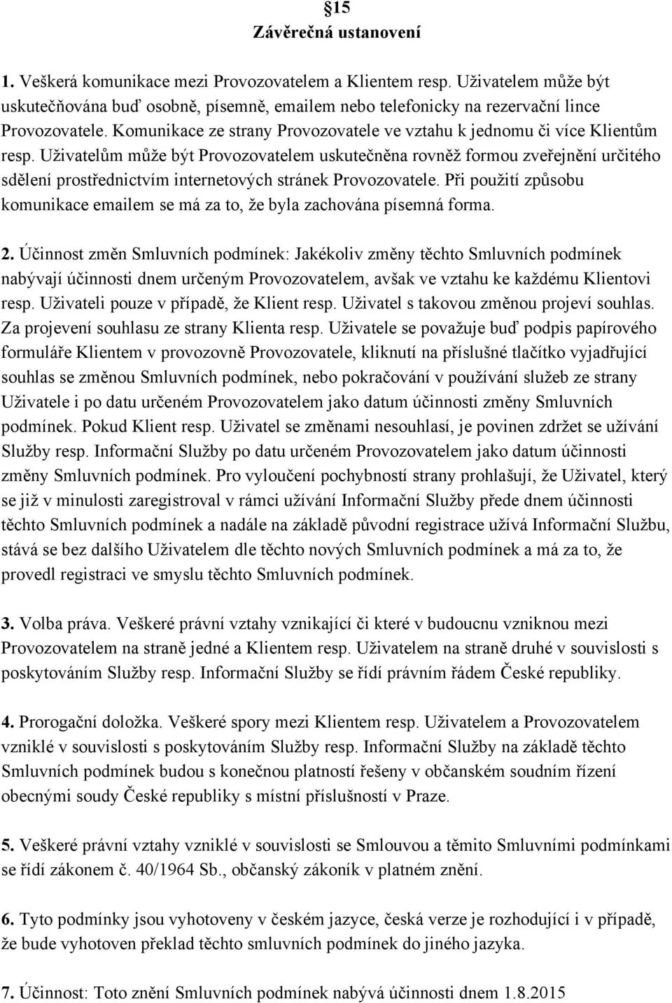 Uživatelům může být Provozovatelem uskutečněna rovněž formou zveřejnění určitého sdělení prostřednictvím internetových stránek Provozovatele.