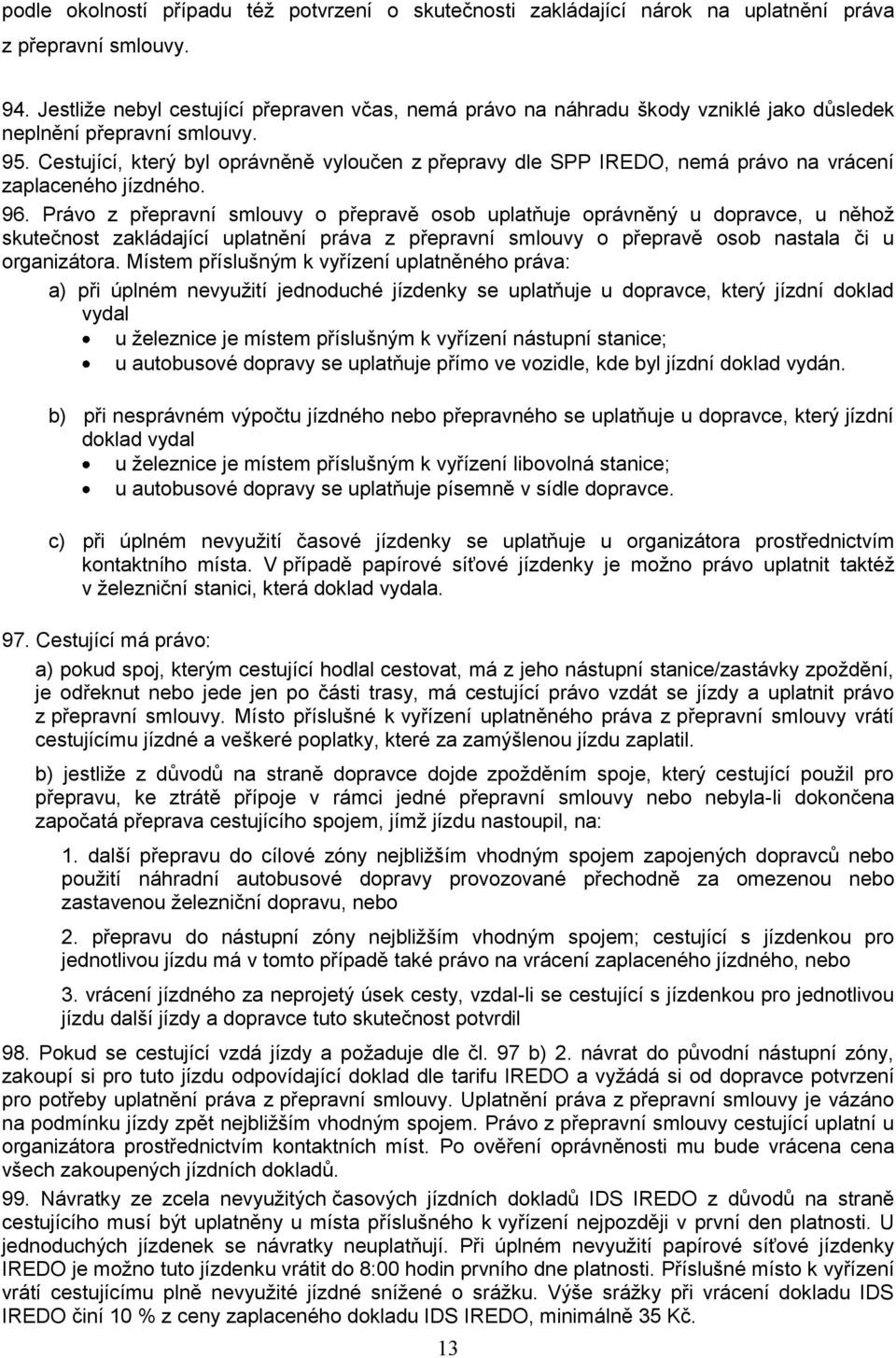 Cestující, který byl oprávněně vyloučen z přepravy dle SPP IREDO, nemá právo na vrácení zaplaceného jízdného. 96.