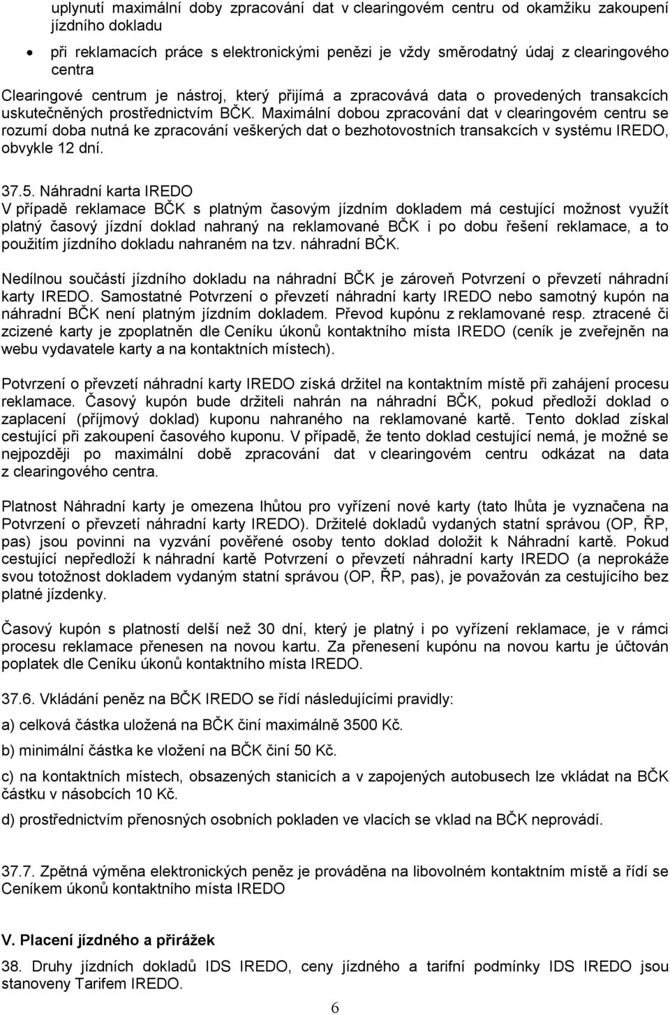 Maximální dobou zpracování dat v clearingovém centru se rozumí doba nutná ke zpracování veškerých dat o bezhotovostních transakcích v systému IREDO, obvykle 12 dní. 37.5.