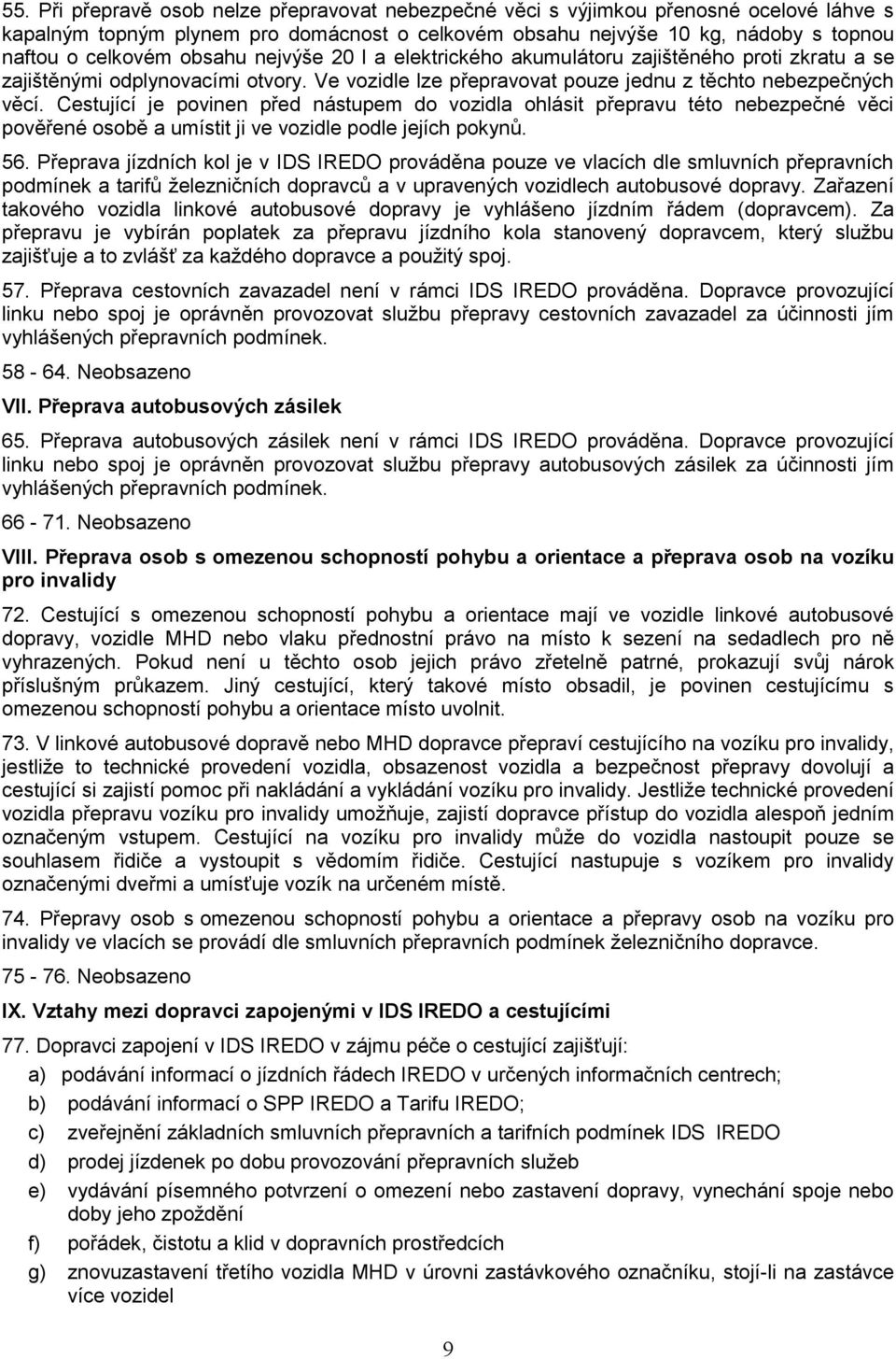 Cestující je povinen před nástupem do vozidla ohlásit přepravu této nebezpečné věci pověřené osobě a umístit ji ve vozidle podle jejích pokynů. 56.