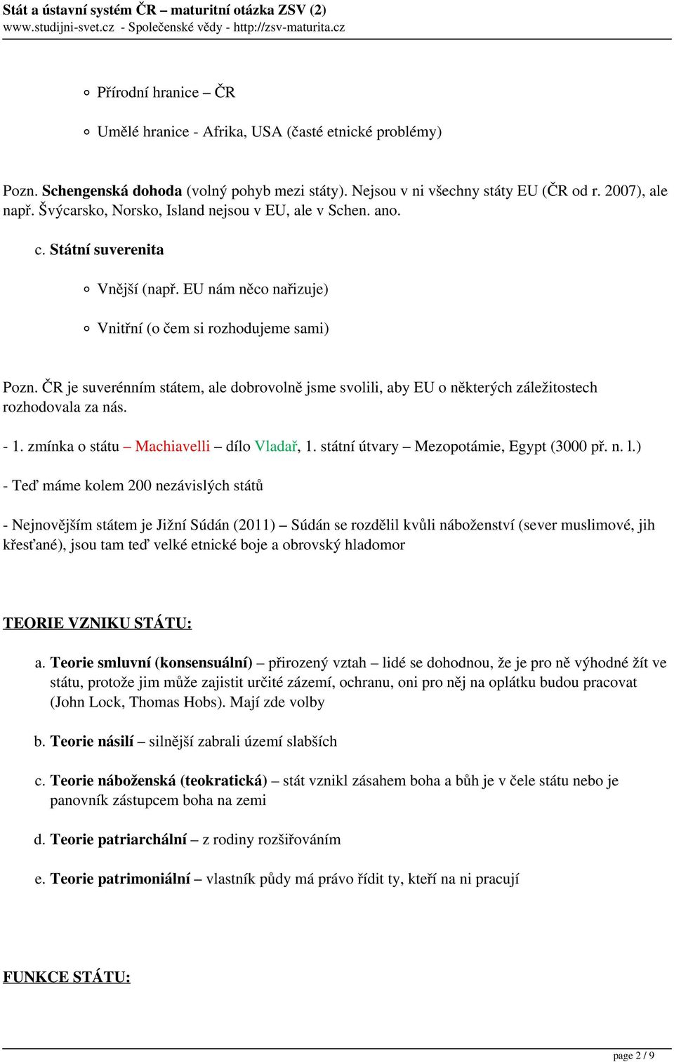 ČR je suverénním státem, ale dobrovolně jsme svolili, aby EU o některých záležitostech rozhodovala za nás. - 1. zmínka o státu Machiavelli dílo Vladař, 1. státní útvary Mezopotámie, Egypt (3000 př. n. l.