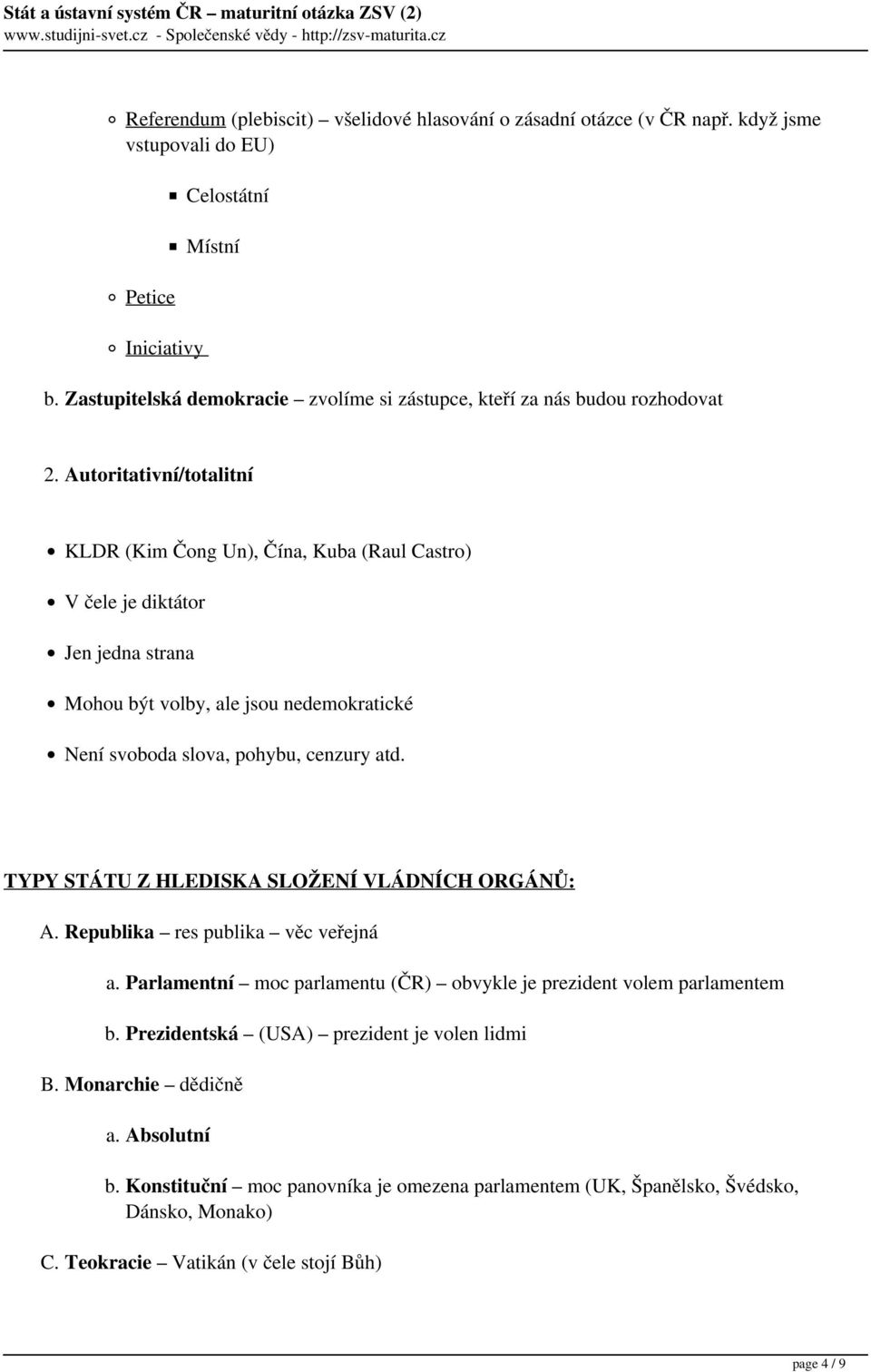 Autoritativní/totalitní KLDR (Kim Čong Un), Čína, Kuba (Raul Castro) V čele je diktátor Jen jedna strana Mohou být volby, ale jsou nedemokratické Není svoboda slova, pohybu, cenzury atd.