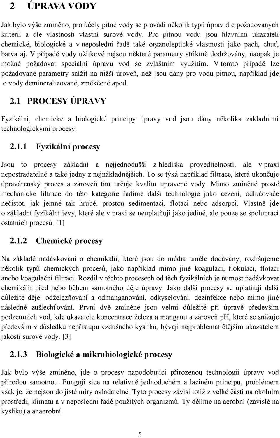 V případě vody užitkové nejsou některé parametry striktně dodržovány, naopak je možné požadovat speciální úpravu vod se zvláštním využitím.