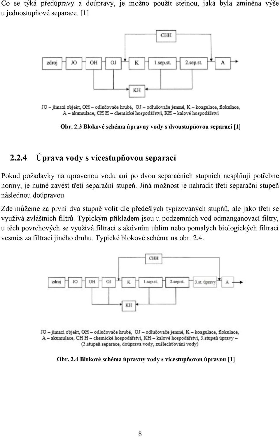 2.4 Úprava vody s vícestupňovou separací Pokud požadavky na upravenou vodu ani po dvou separačních stupních nesplňují potřebné normy, je nutné zavést třetí separační stupeň.