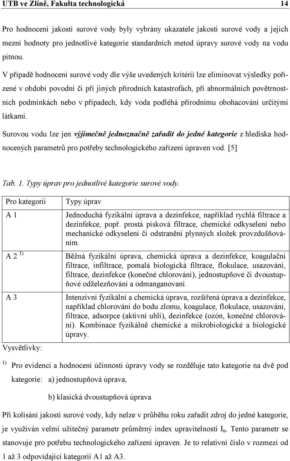 V případě hodnocení surové vody dle výše uvedených kritérií lze eliminovat výsledky pořízené v období povodní či při jiných přírodních katastrofách, při abnormálních povětrnostních podmínkách nebo v