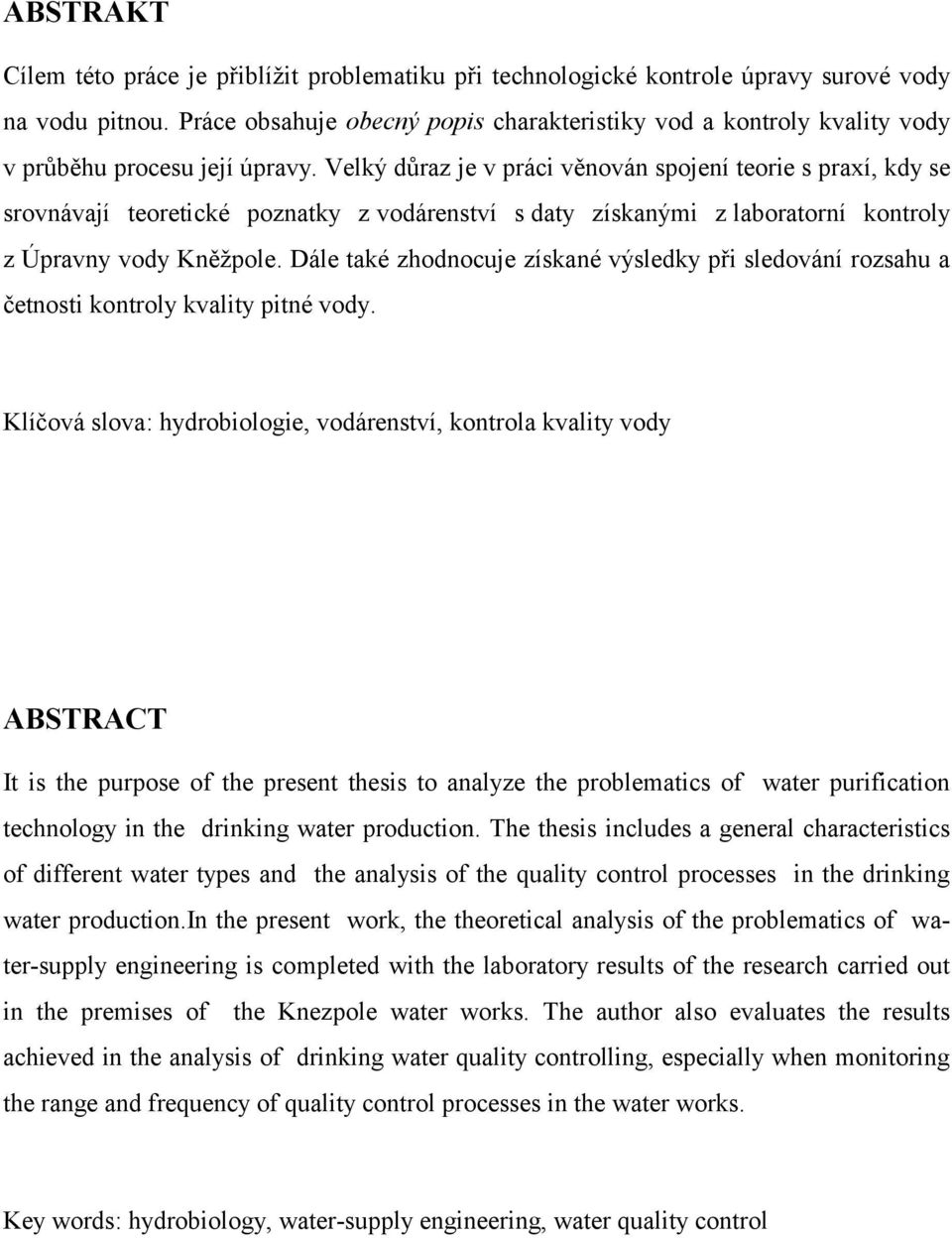 Velký důraz je v práci věnován spojení teorie s praxí, kdy se srovnávají teoretické poznatky z vodárenství s daty získanými z laboratorní kontroly z Úpravny vody Kněţpole.