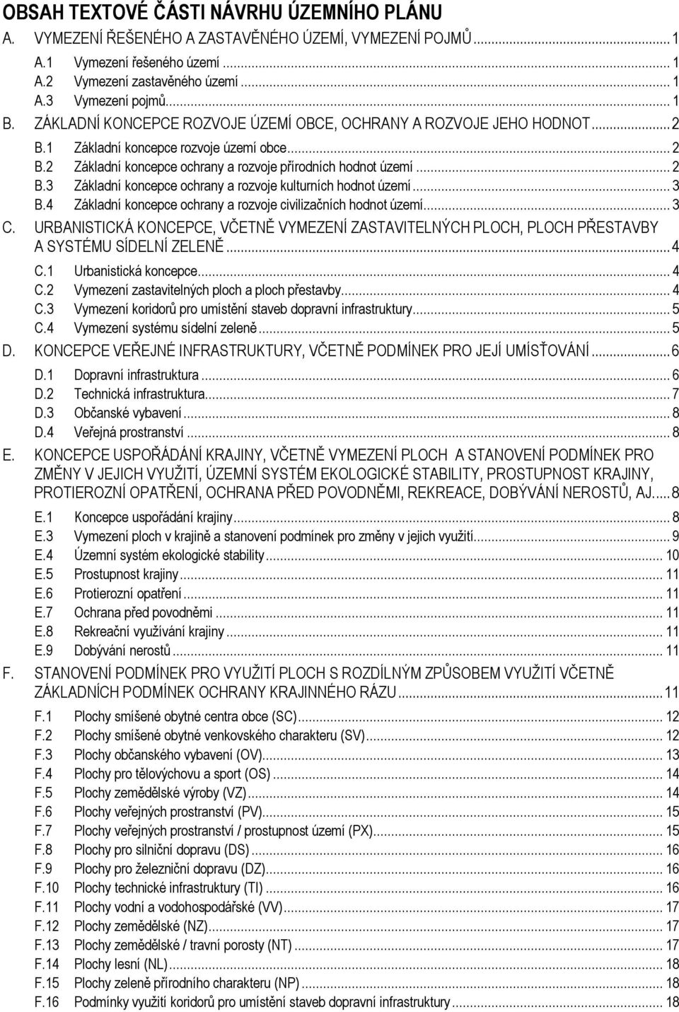 .. 3 B.4 Základní koncepce ochrany a rozvoje civilizačních hodnot území... 3 C. URBANISTICKÁ KONCEPCE, VČETNĚ VYMEZENÍ ZASTAVITELNÝCH PLOCH, PLOCH PŘESTAVBY A SYSTÉMU SÍDELNÍ ZELENĚ... 4 C.