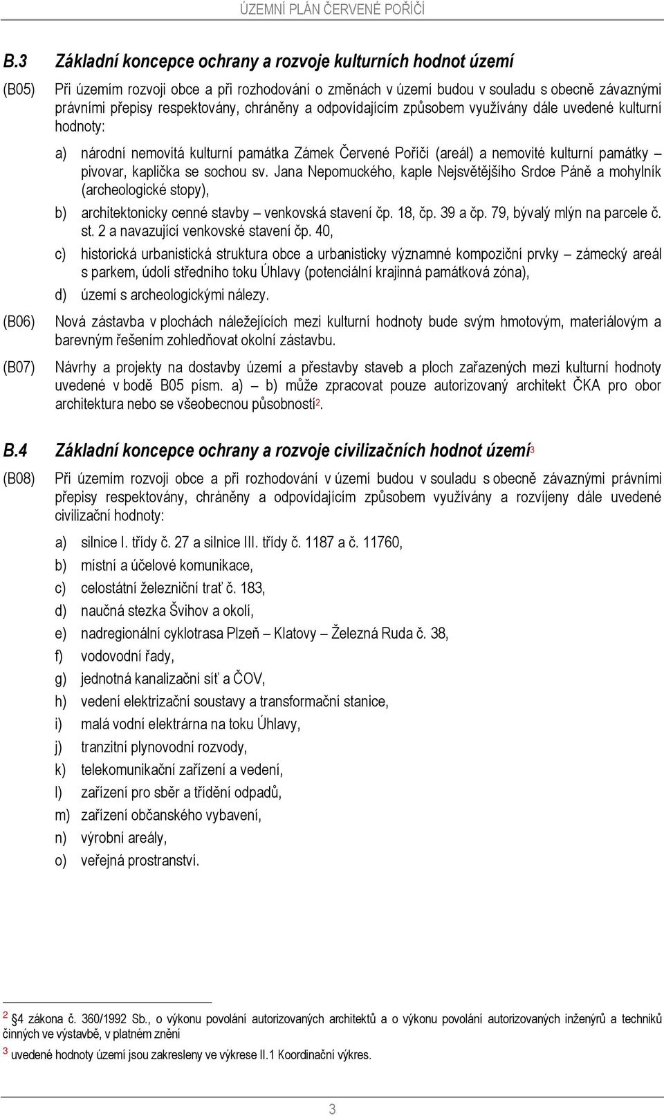 respektovány, chráněny a odpovídajícím způsobem využívány dále uvedené kulturní hodnoty: a) národní nemovitá kulturní památka Zámek Červené Poříčí (areál) a nemovité kulturní památky pivovar,