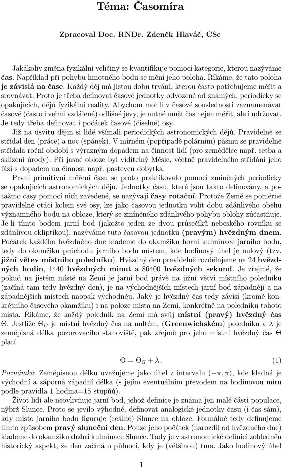 Proto je třeba definovat časové jednotky odvozené od známých, periodicky se opakujících, dějů fyzikální reality.