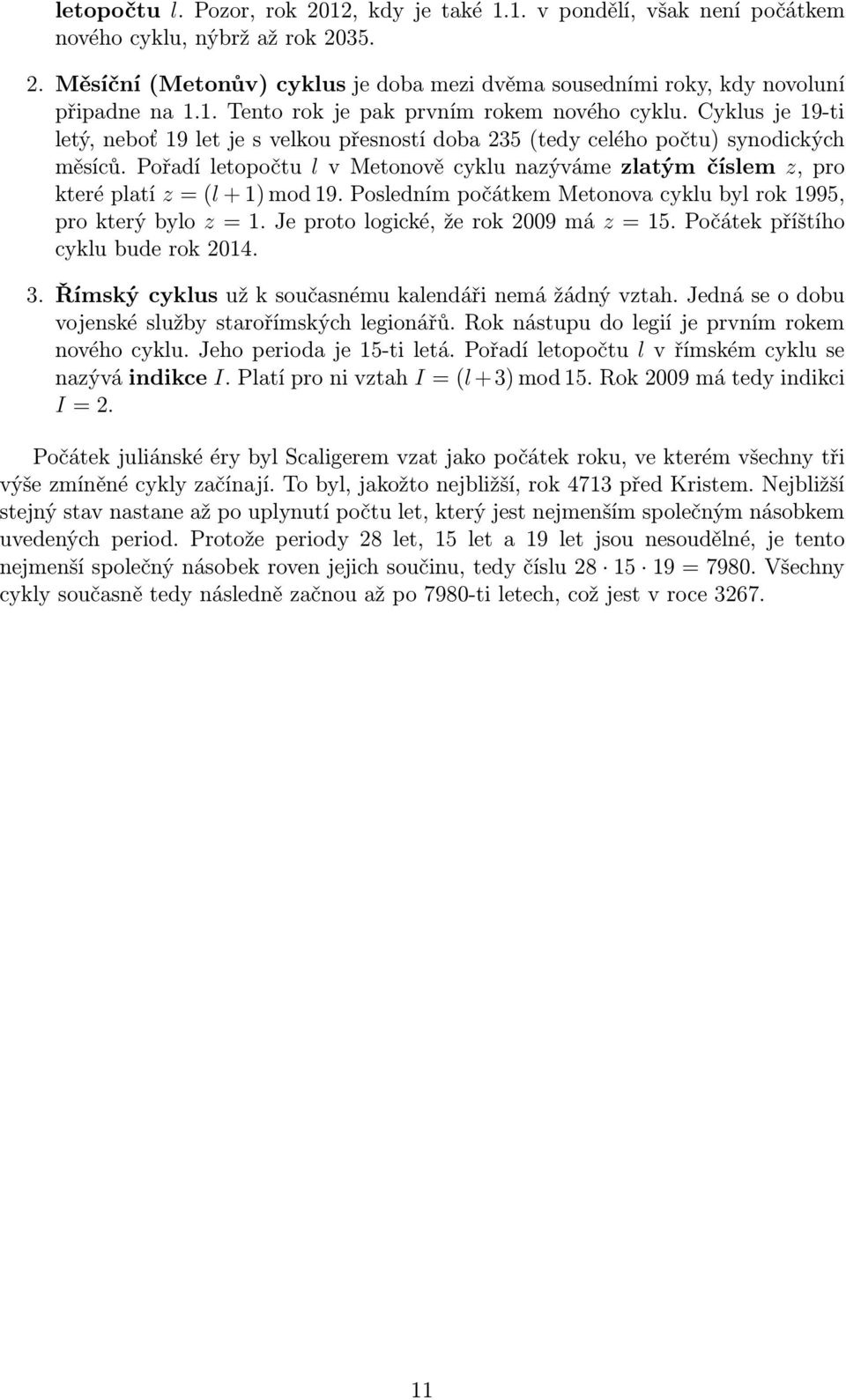 poslednímpočátkemmetonovacyklubylrok1995, prokterýbylo z=1.jeprotologické,žerok2009má z=15.počátekpříštího cyklu bude rok 2014. 3.Římskýcyklusužksoučasnémukalendářinemážádnývztah.