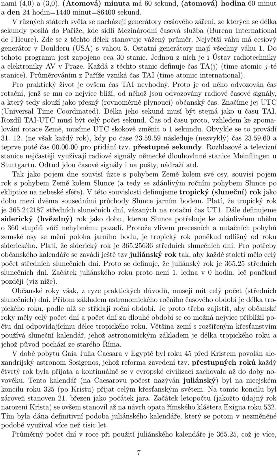 Zde se z těchto délek stanovuje vážený průměr. Největší váhu má cesiový generátor v Boulderu(USA) s vahou 5. Ostatní generátory mají všechny váhu 1. Do tohoto programu jest zapojeno cca 30 stanic.