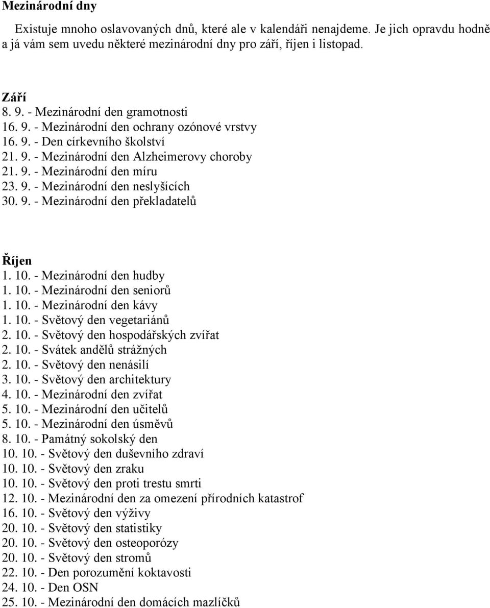 9. - Mezinárodní den překladatelů Říjen 1. 10. - Mezinárodní den hudby 1. 10. - Mezinárodní den seniorů 1. 10. - Mezinárodní den kávy 1. 10. - Světový den vegetariánů 2. 10. - Světový den hospodářských zvířat 2.