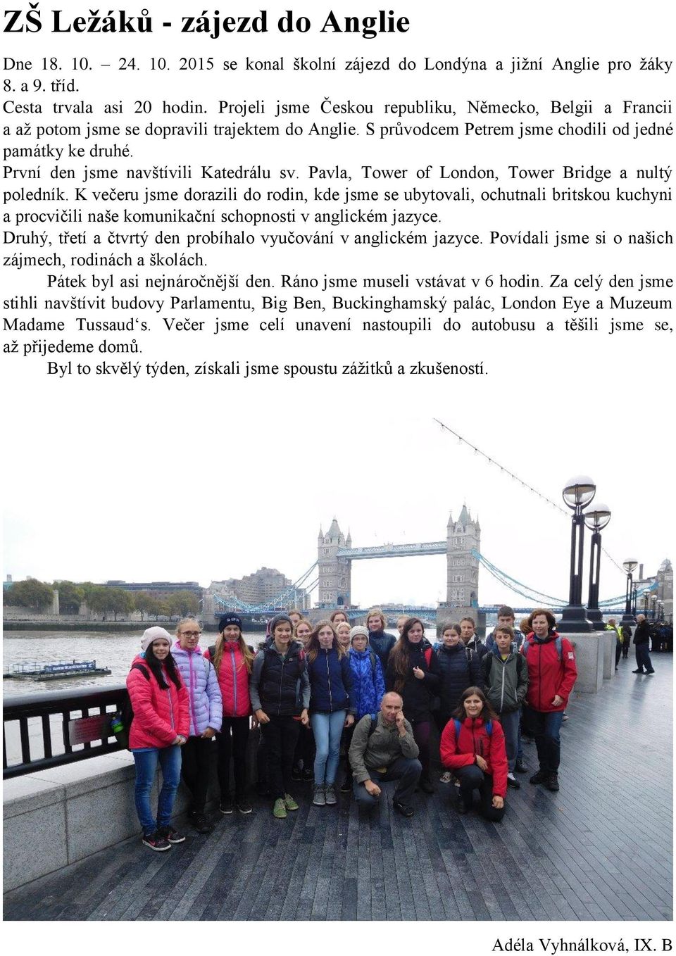 První den jsme navštívili Katedrálu sv. Pavla, Tower of London, Tower Bridge a nultý poledník.
