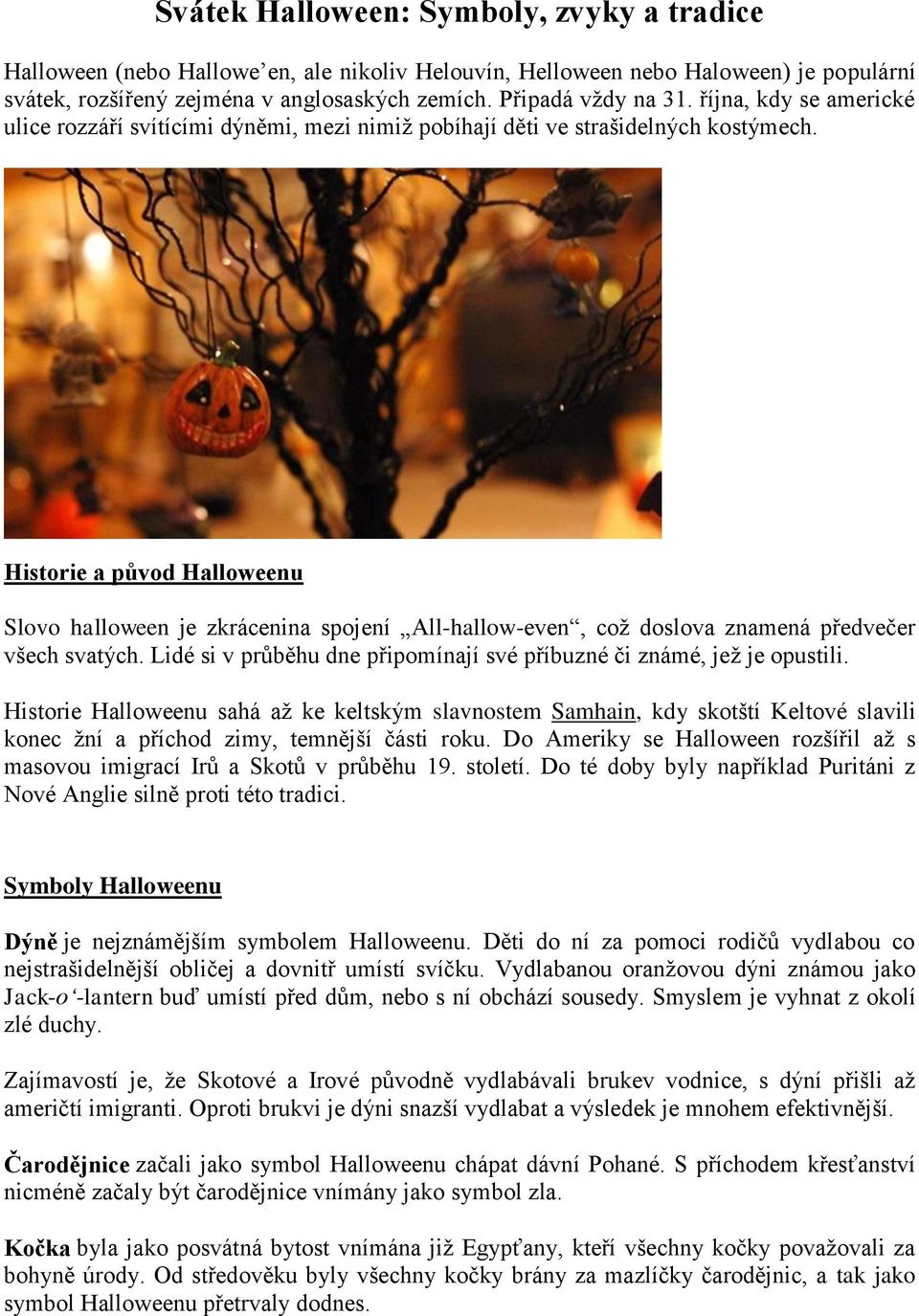 Historie a původ Halloweenu Slovo halloween je zkrácenina spojení All-hallow-even, což doslova znamená předvečer všech svatých.