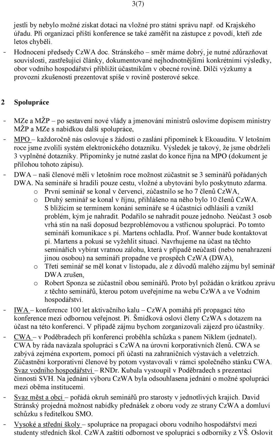 Stránského směr máme dobrý, je nutné zdůrazňovat souvislosti, zastřešující články, dokumentované nejhodnotnějšími konkrétními výsledky, obor vodního hospodářství přiblížit účastníkům v obecné rovině.