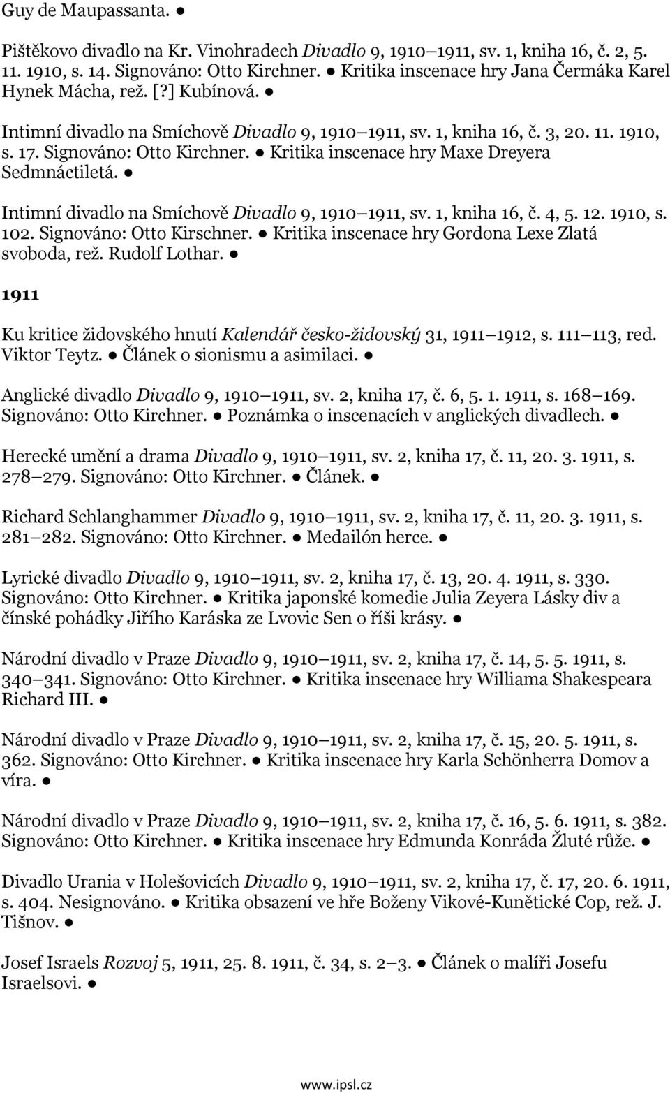 Kritika inscenace hry Maxe Dreyera Sedmnáctiletá. Intimní divadlo na Smíchově Divadlo 9, 1910 1911, sv. 1, kniha 16, č. 4, 5. 12. 1910, s. 102. Signováno: Otto Kirschner.