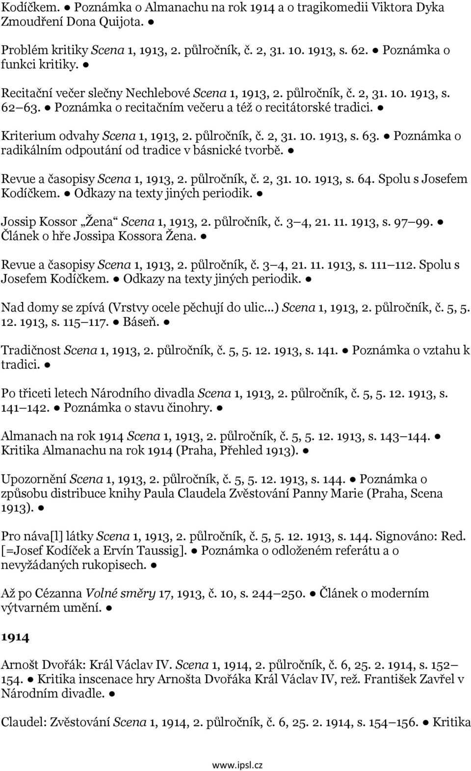 Revue a časopisy Scena 1, 1913, 2. půlročník, č. 2, 31. 10. 1913, s. 64. Spolu s Josefem Kodíčkem. Odkazy na texty jiných periodik. Jossip Kossor Žena Scena 1, 1913, 2. půlročník, č. 3 4, 21. 11.