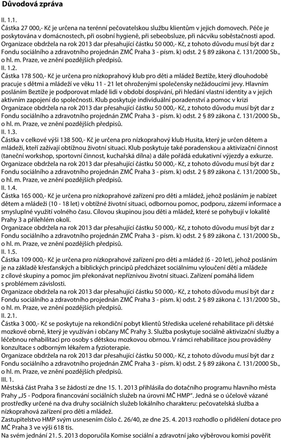 Organizace obdržela na rok 2013 dar přesahující částku 50 000, Kč, z tohoto důvodu musí být dar z Fondu sociálního a zdravotního projednán ZMČ Praha 3 písm. k) odst. 2 89 zákona č. 131/2000 Sb., II.