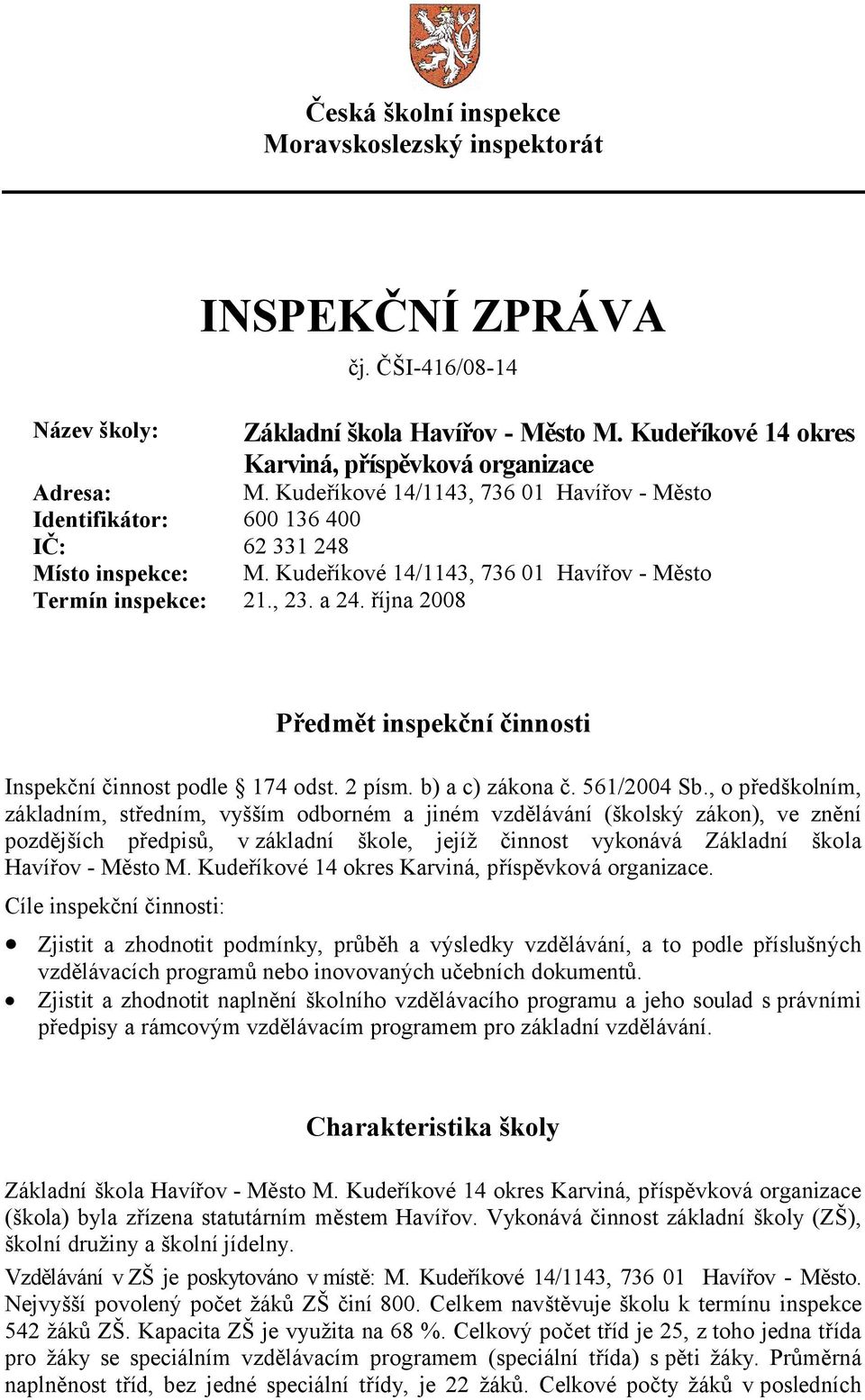 října 2008 Předmět inspekční činnosti Inspekční činnost podle 174 odst. 2 písm. b) a c) zákona č. 561/2004 Sb.