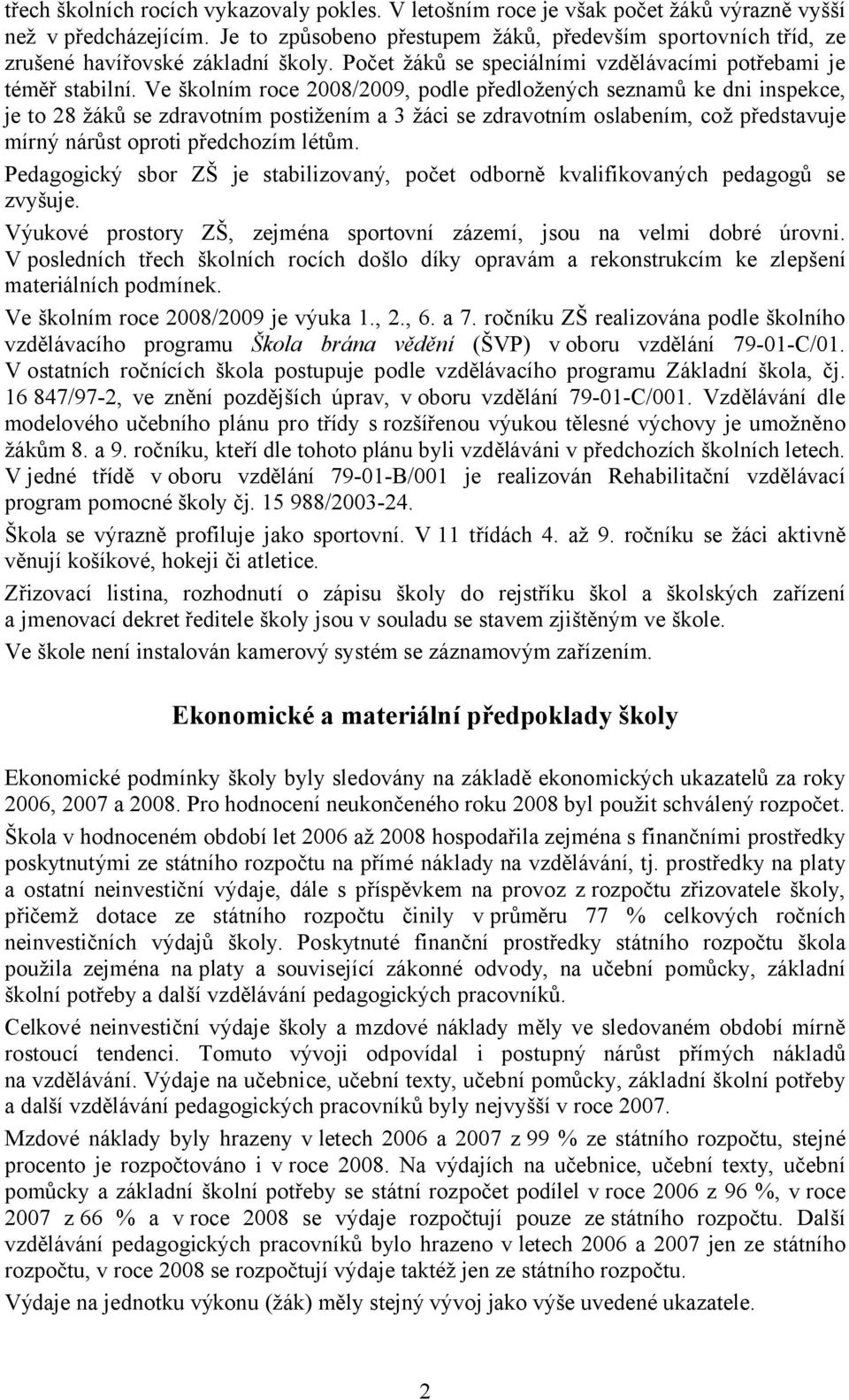 Ve školním roce 2008/2009, podle předložených seznamů ke dni inspekce, je to 28 žáků se zdravotním postižením a 3 žáci se zdravotním oslabením, což představuje mírný nárůst oproti předchozím létům.