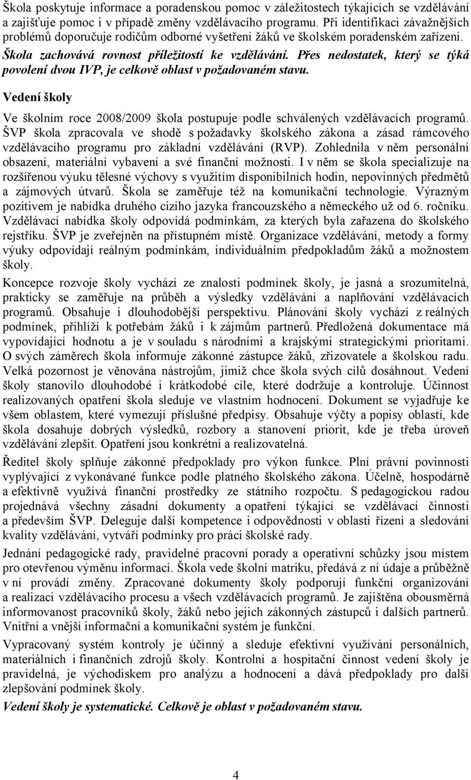 Přes nedostatek, který se týká povolení dvou IVP, je celkově oblast v požadovaném stavu. Vedení školy Ve školním roce 2008/2009 škola postupuje podle schválených vzdělávacích programů.