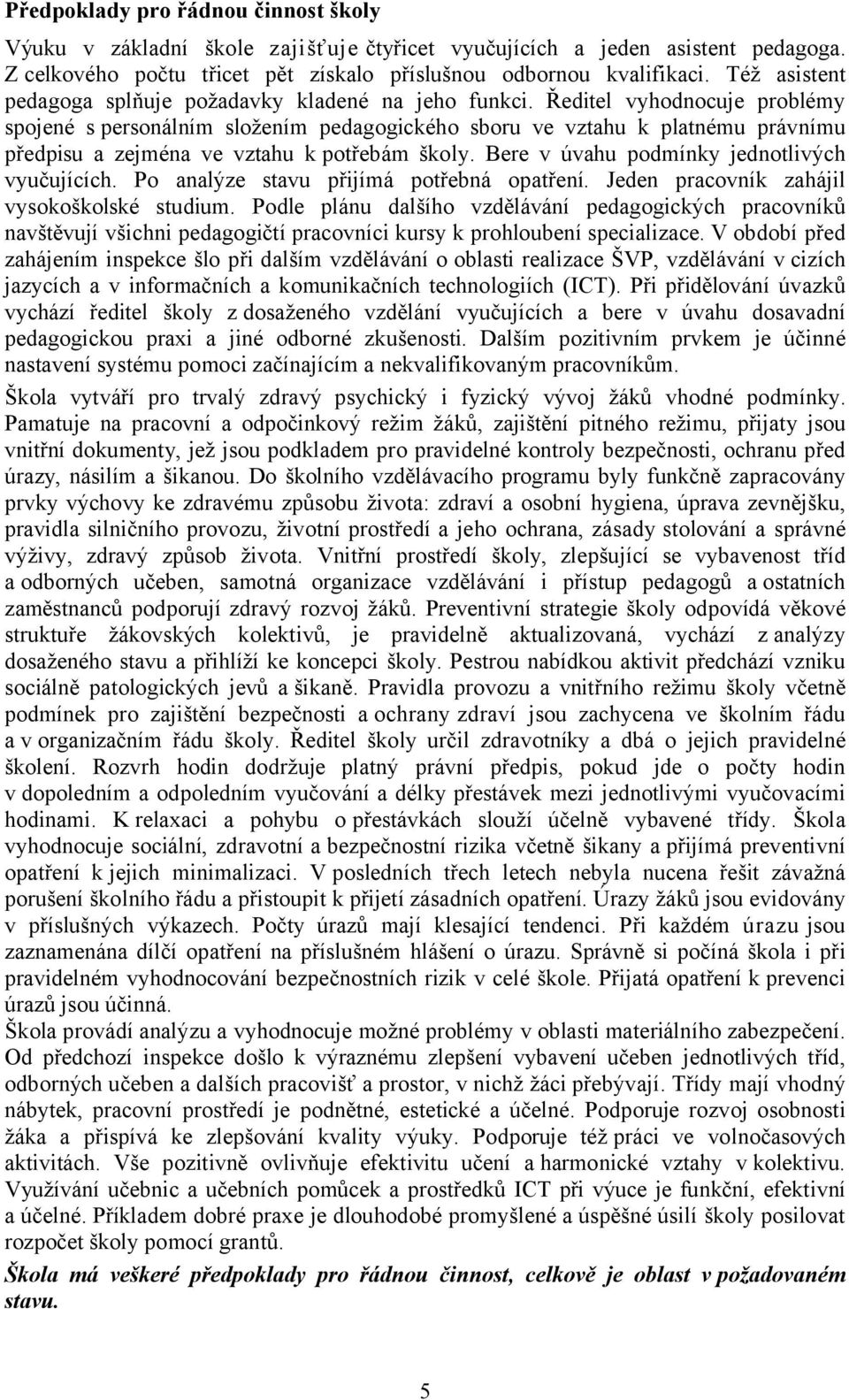 Ředitel vyhodnocuje problémy spojené s personálním složením pedagogického sboru ve vztahu k platnému právnímu předpisu a zejména ve vztahu k potřebám školy.