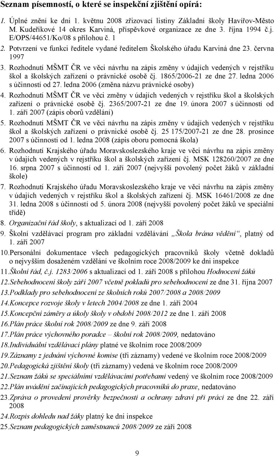 června 1997 3. Rozhodnutí MŠMT ČR ve věci návrhu na zápis změny v údajích vedených v rejstříku škol a školských zařízení o právnické osobě čj. 1865/2006-21 ze dne 27. ledna 2006 s účinností od 27.