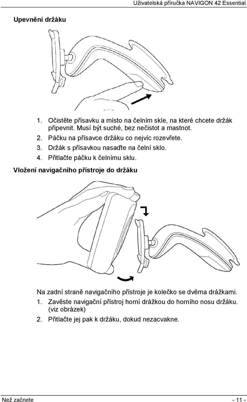 Držák s přísavkou nasaďte na čelní sklo. 4. Přitlačte páčku k čelnímu sklu.