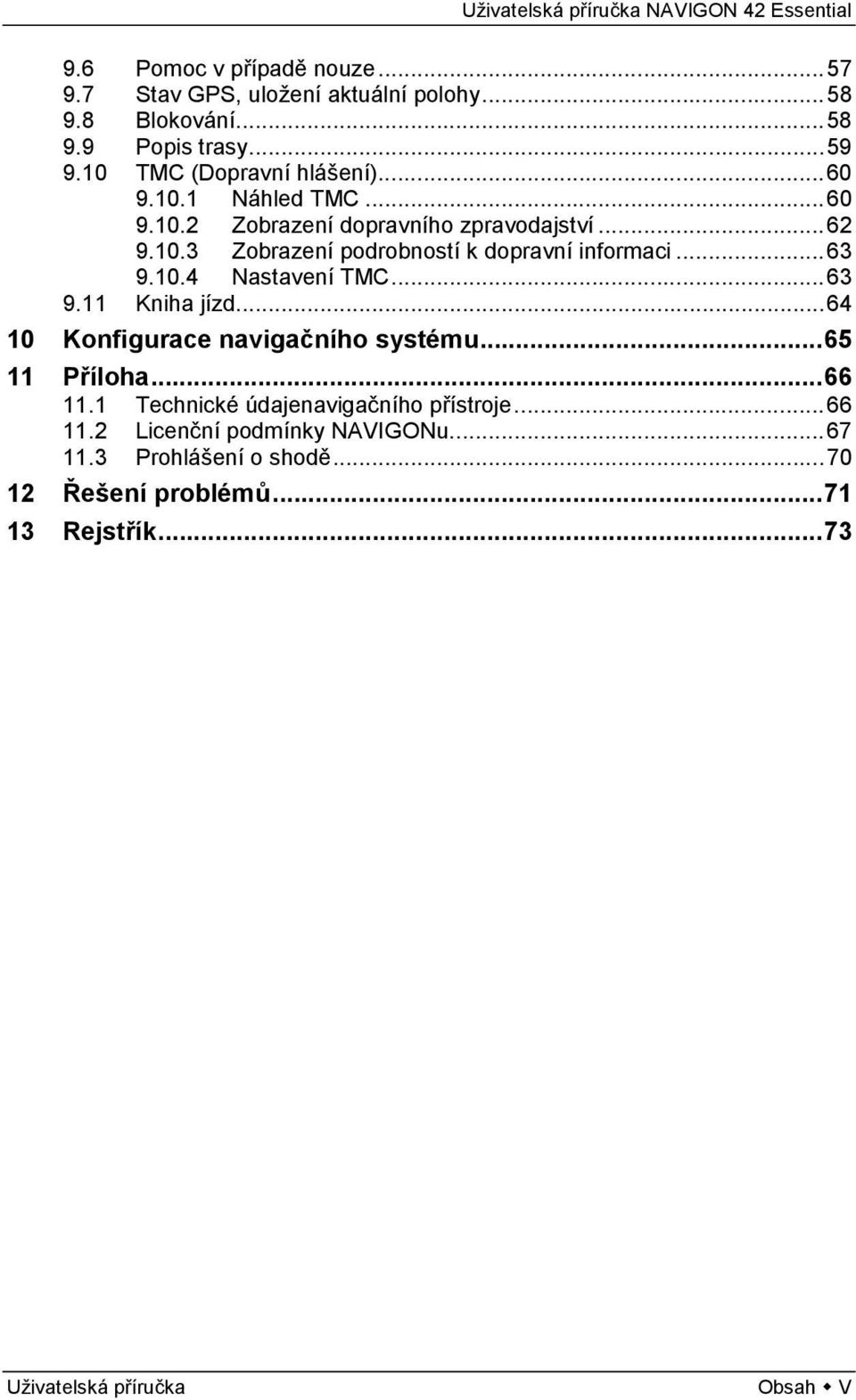 .. 63 9.10.4 Nastavení TMC... 63 9.11 Kniha jízd... 64 10 Konfigurace navigačního systému... 65 11 Příloha... 66 11.