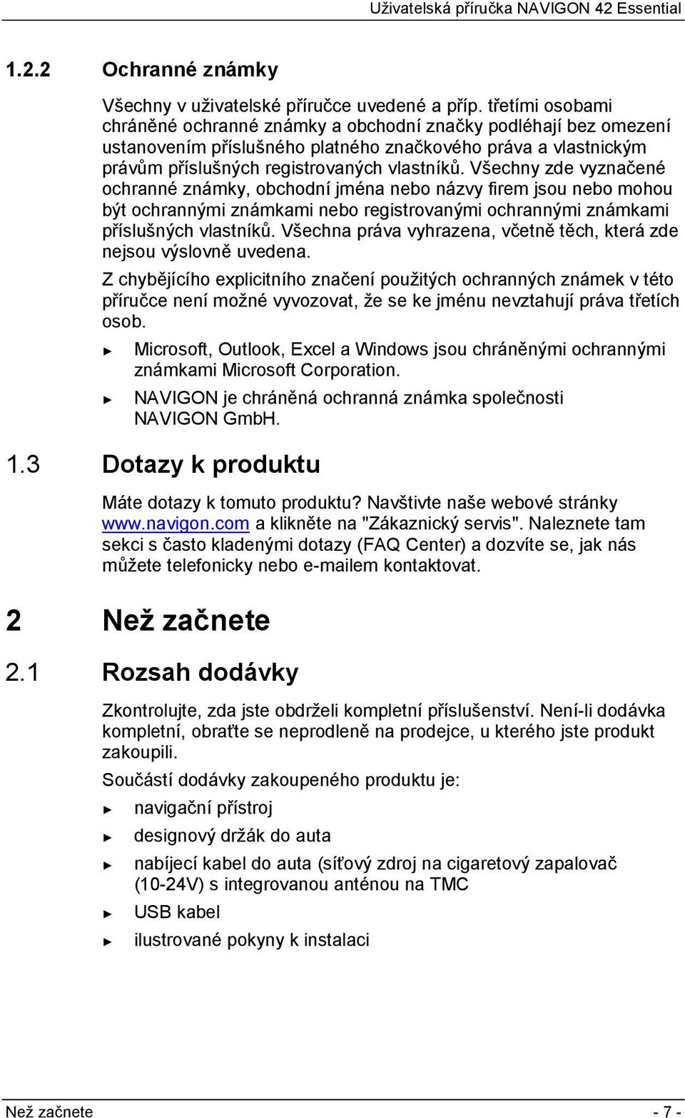 Všechny zde vyznačené ochranné známky, obchodní jména nebo názvy firem jsou nebo mohou být ochrannými známkami nebo registrovanými ochrannými známkami příslušných vlastníků.