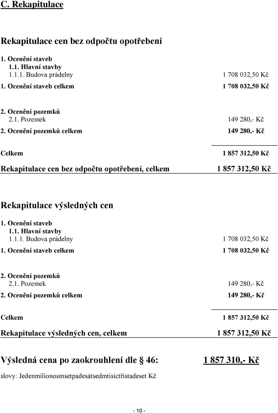 Ocenění pozemků celkem 149 280,- Kč Celkem Rekapitulace cen bez odpočtu opotřebení, celkem 1 857 312,50 Kč 1 857 312,50 Kč Rekapitulace výsledných cen 1. Ocenění staveb 1.1. Hlavní stavby 1.