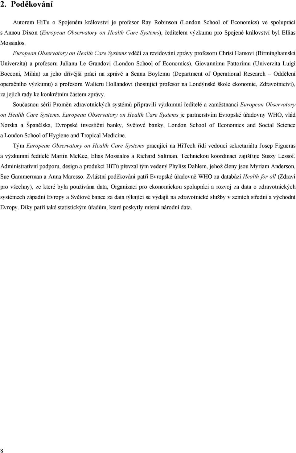 European Observatory on Health Care Systems vděčí za revidování zprávy profesoru Chrisi Hamovi (Birminghamská Univerzita) a profesoru Julianu Le Grandovi (London School of Economics), Giovannimu