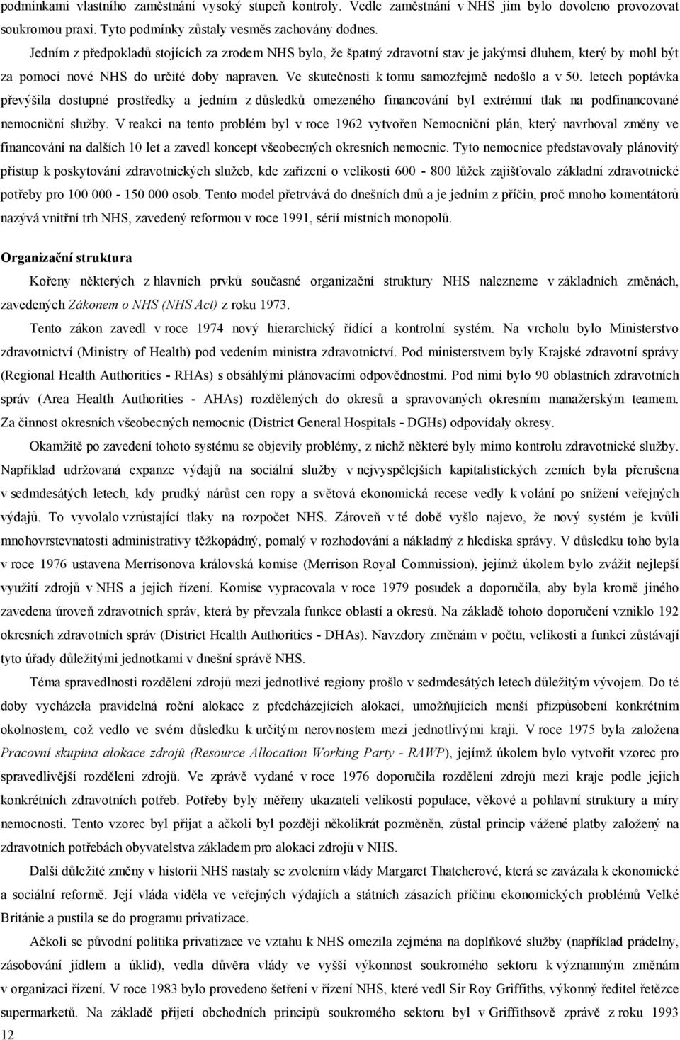 Ve skutečnosti k tomu samozřejmě nedošlo a v 50. letech poptávka převýšila dostupné prostředky a jedním z důsledků omezeného financování byl extrémní tlak na podfinancované nemocniční služby.