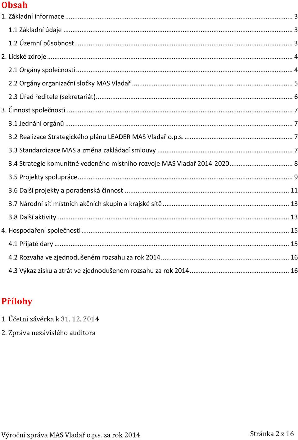 .. 7 3.4 Strategie komunitně vedeného místního rozvoje MAS Vladař 2014-2020... 8 3.5 Projekty spolupráce... 9 3.6 Další projekty a poradenská činnost... 11 3.